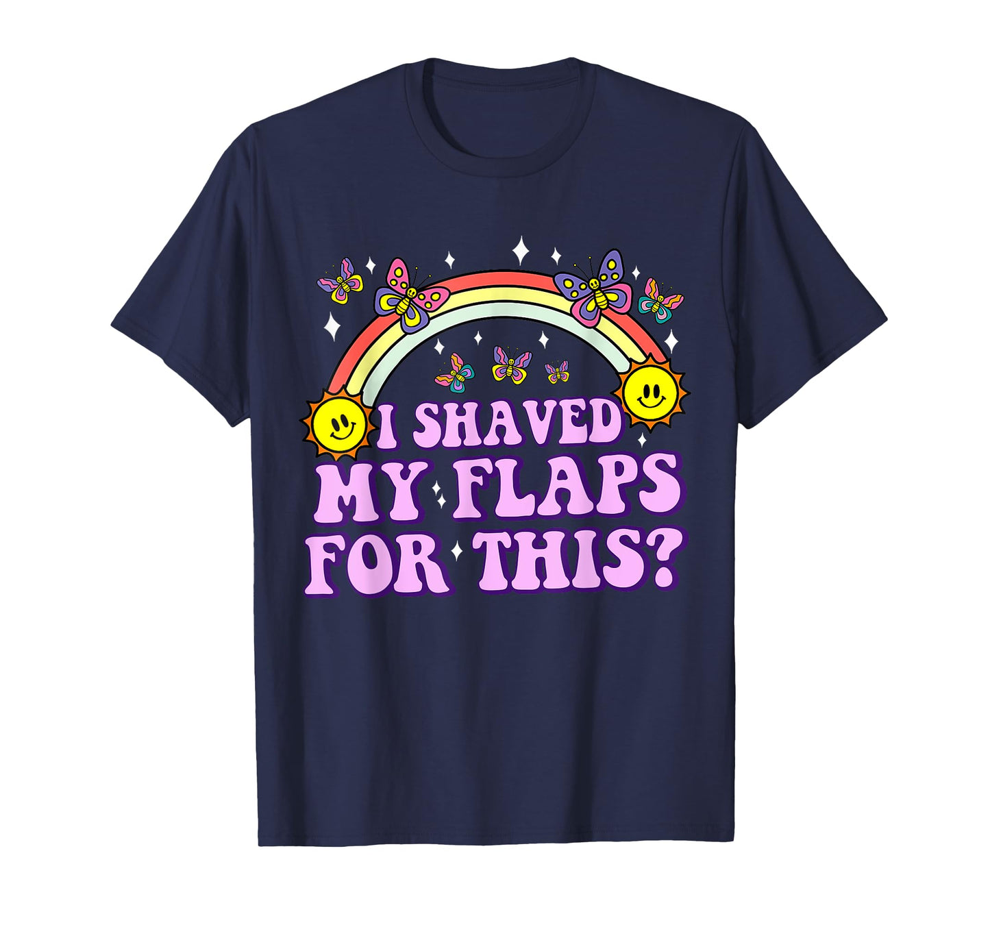 I Shaved My Flaps For This Funny Embarrassing Adult Humor T-Shirt