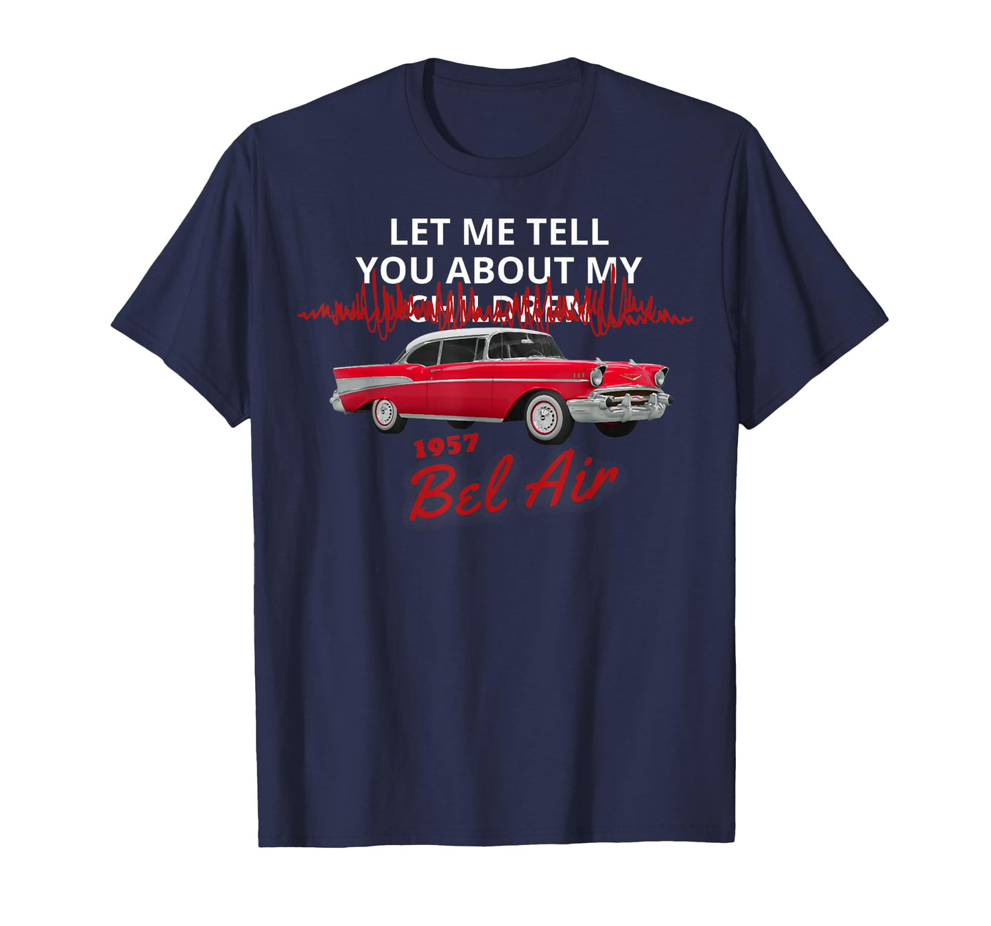 1957 57 chevys bel air let me tell you about my T-Shirt