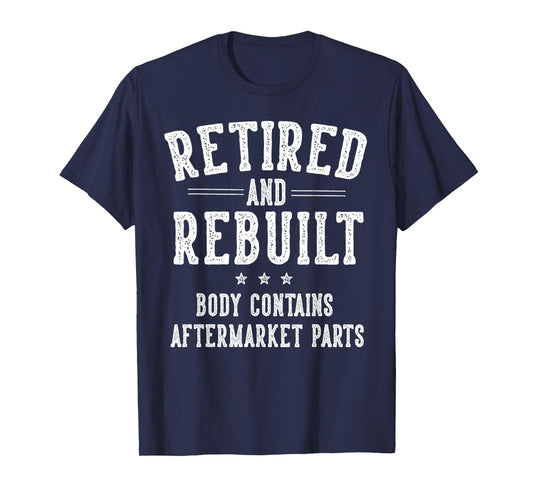 Funny Retirement Gifts for Men Women Retired and Rebuilt Body Contains Aftermarket Parts Retired T-Shirt