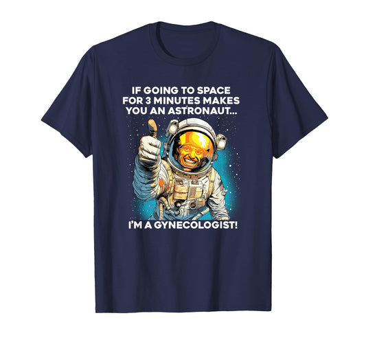 3 MINUTES IN SPACE MAKES ME AN ASTRONAUT / GYNECOLOGIST meme T-Shirt