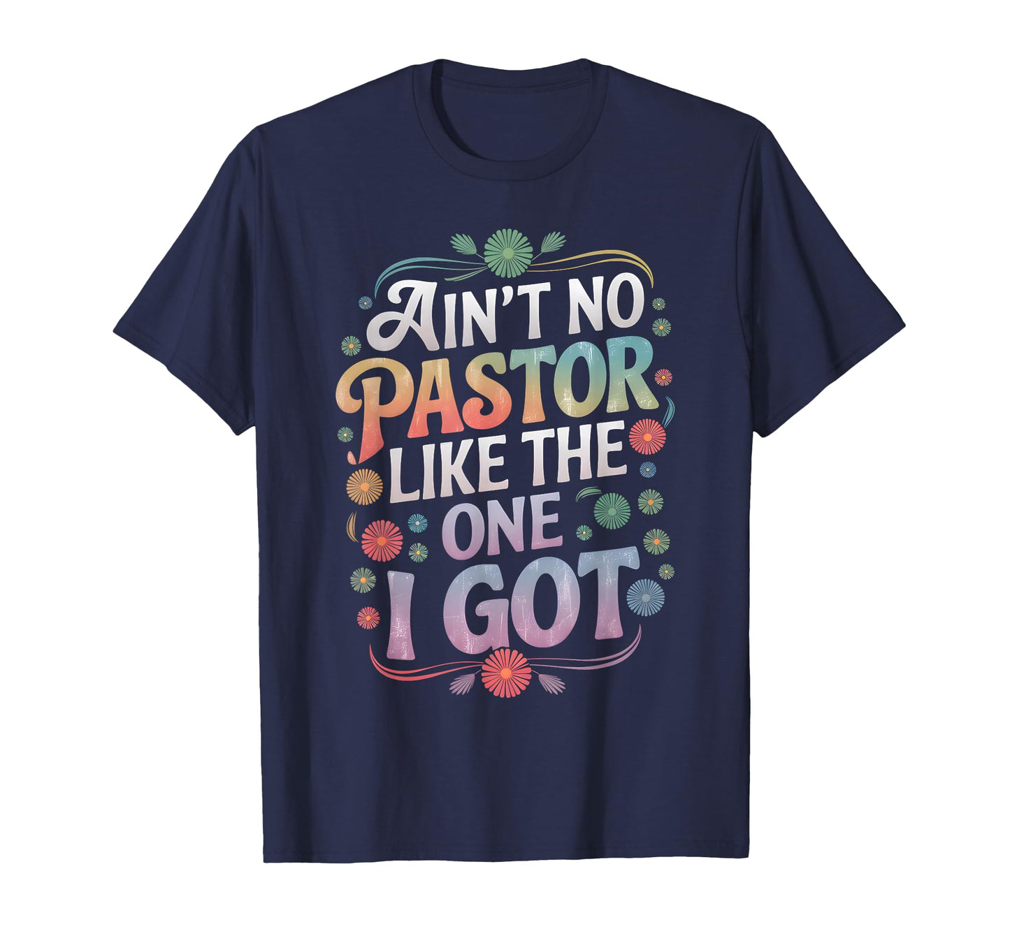 Ain't No Pastor Like The One I Got Faith Lover T-Shirt