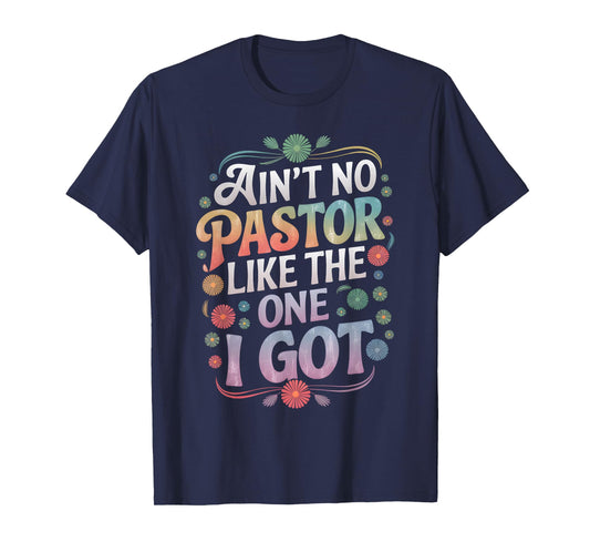 Ain't No Pastor Like The One I Got Faith Lover T-Shirt