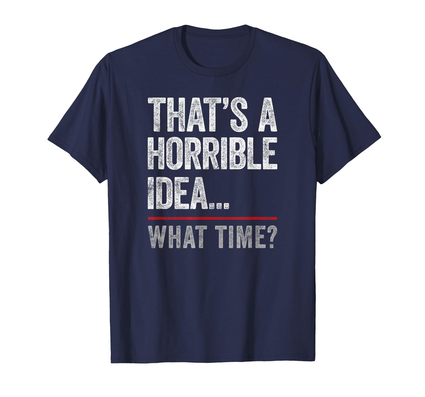 That's A Horrible Idea, What Time? Funny Bad Idea, Influence T-Shirt
