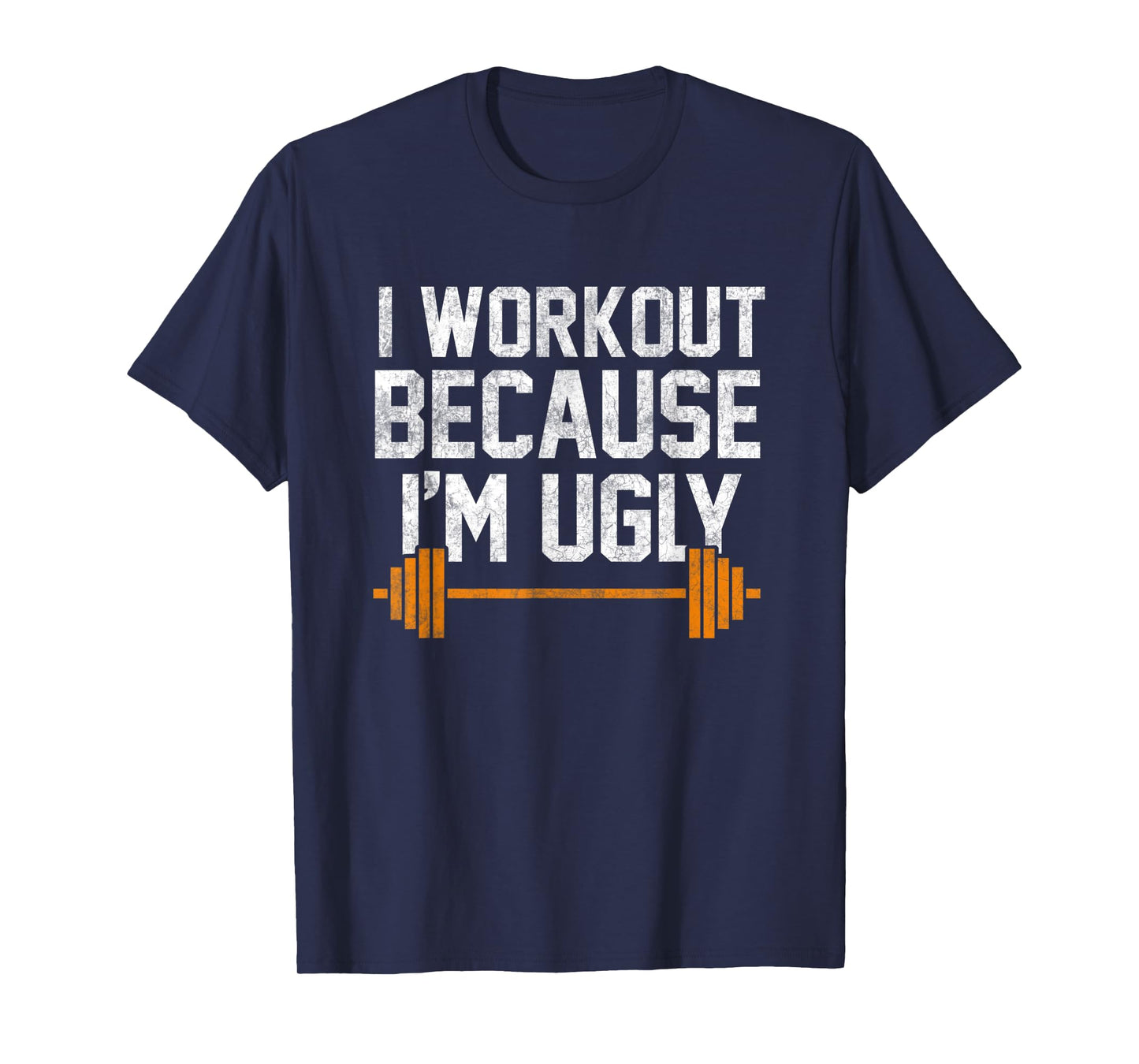 I Workout Because I'm Ugly Funny Gym Shirt