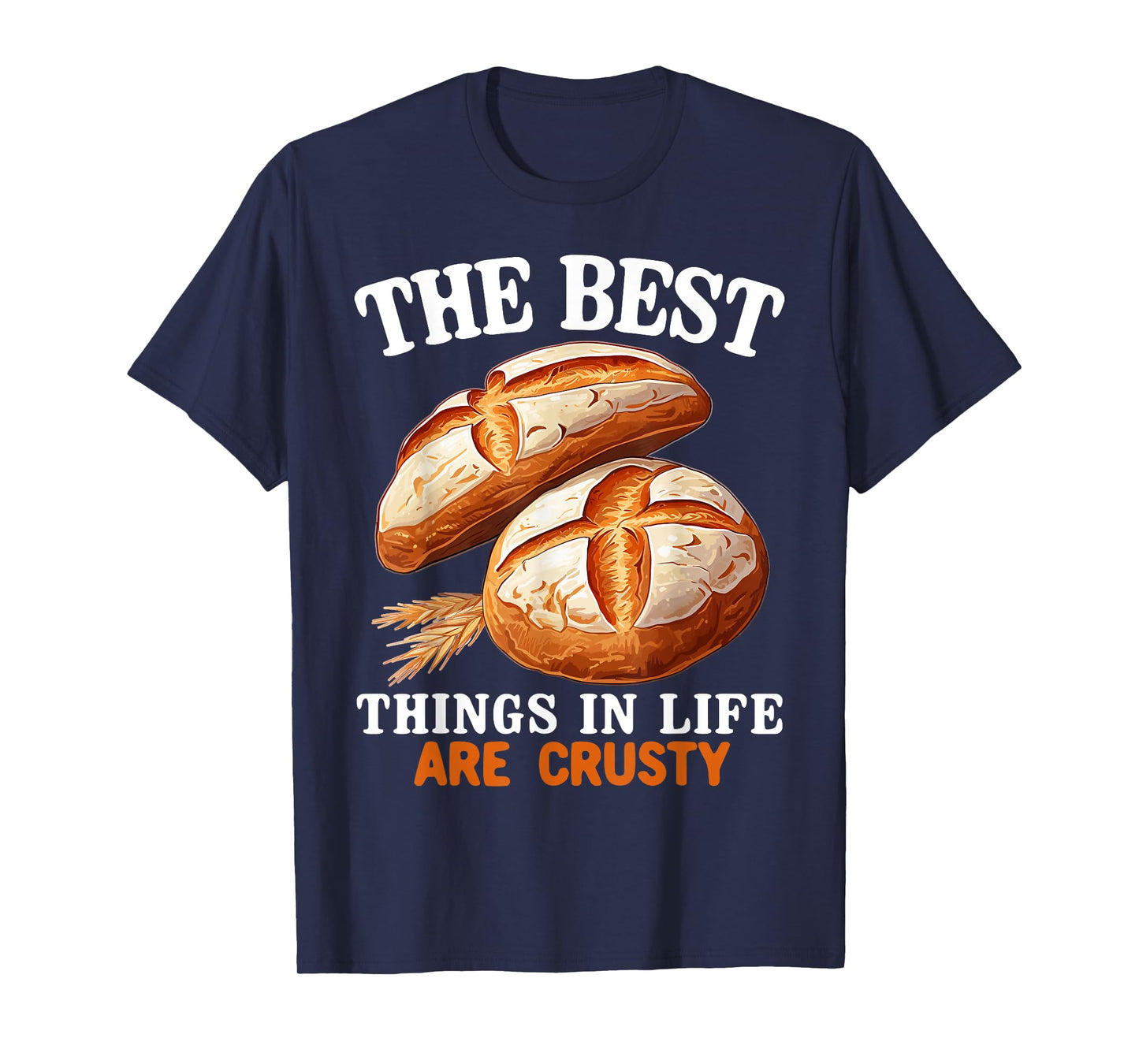 The best things in life are crusty Baker Baking Sourdough T-Shirt