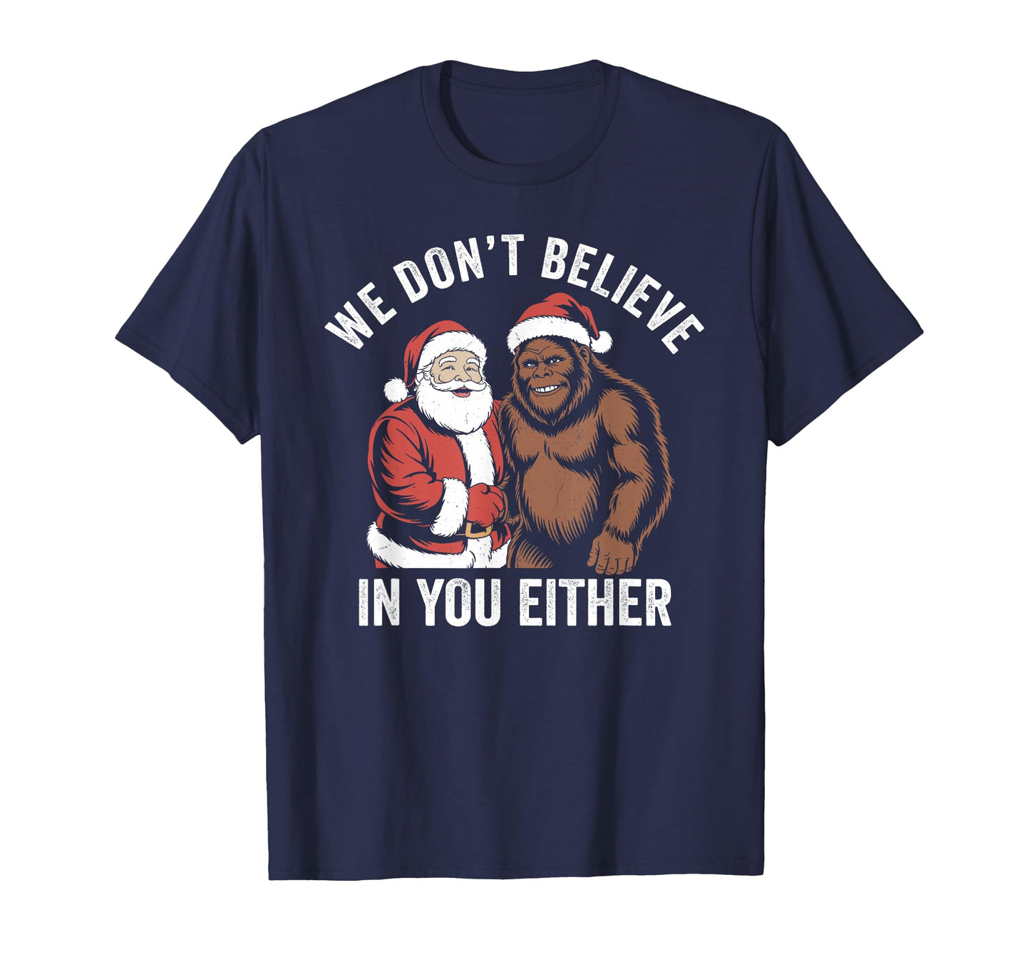 We Don't Believe in You Either Bigfoot Christmas Funny T-Shirt