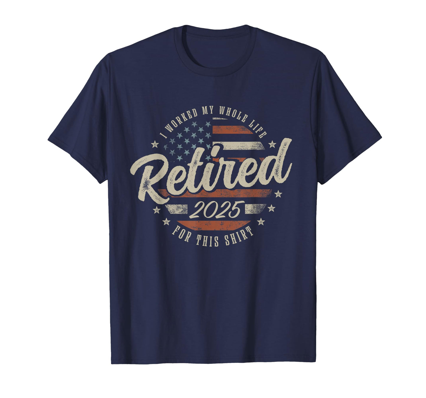 Retired 2025 I Worked My Whole Life For This Shirt USA Flag T-Shirt