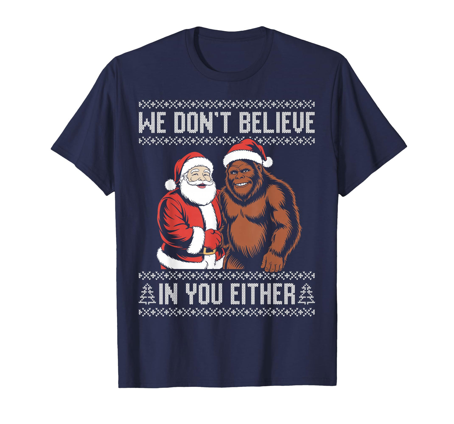 We Don't Believe in You Either Bigfoot Santa Ugly Sweater T-Shirt