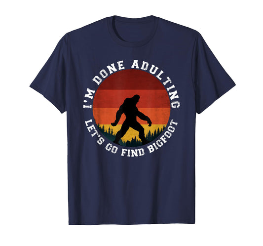I'm Done Adulting Let's Go Find Bigfoot Funny Yeti Sasquatch T-Shirt