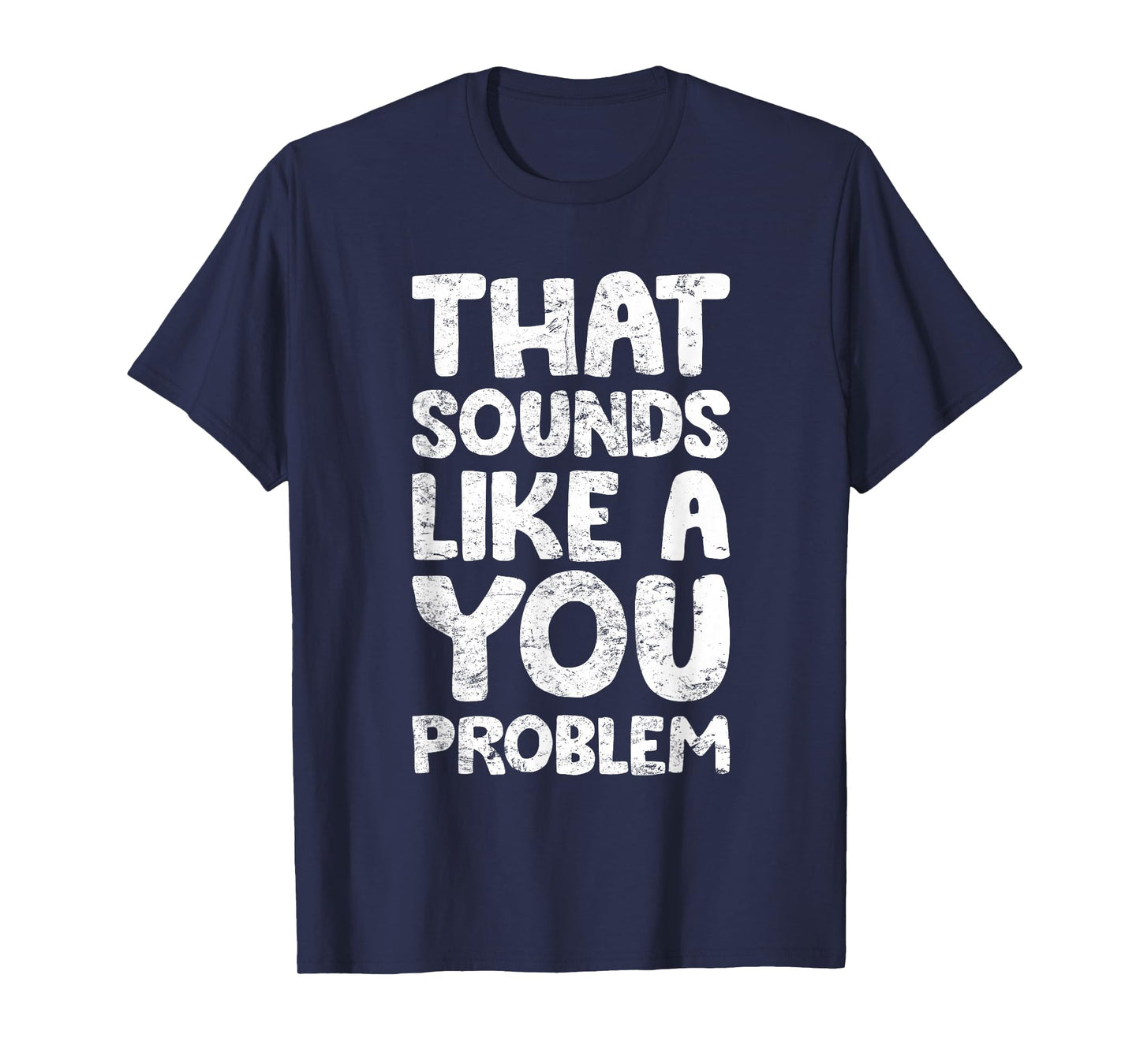 That Sounds Like A You Problem Humorous Sayng T-Shirt