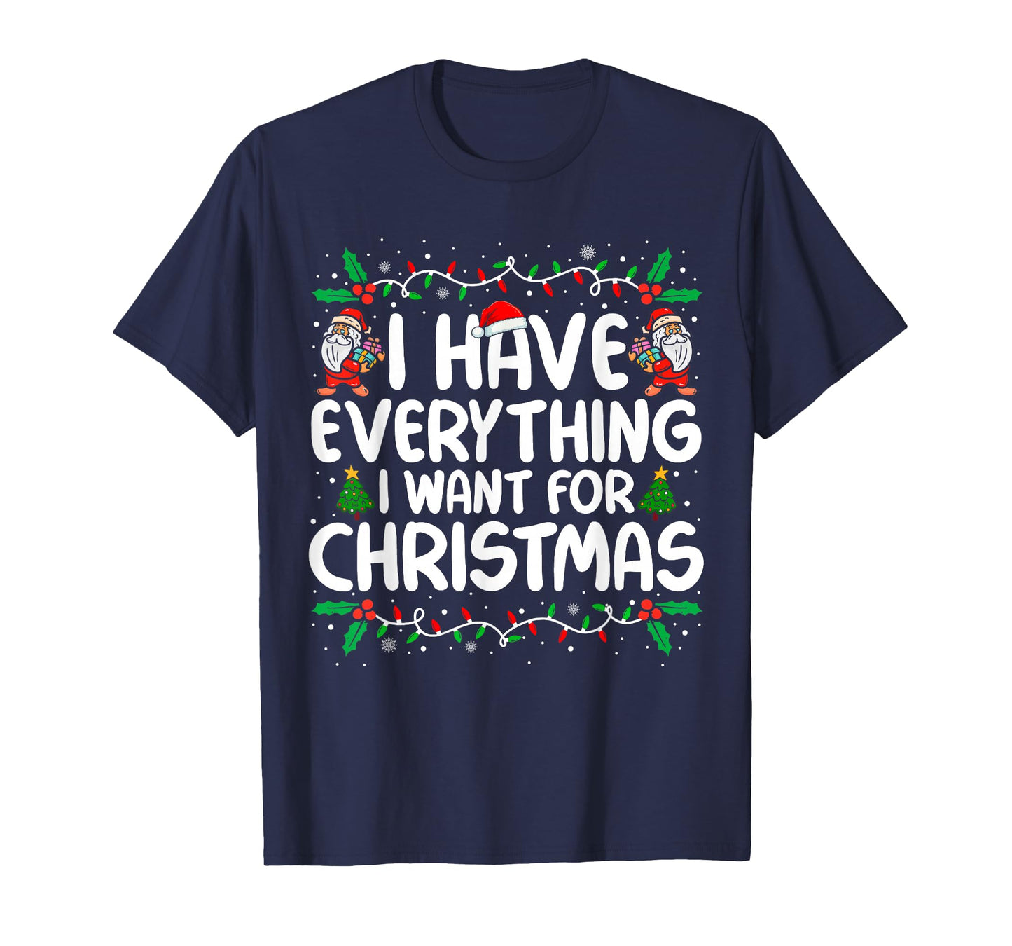 I Have Everything I Want for Christmas Its Me I'm Everything T-Shirt