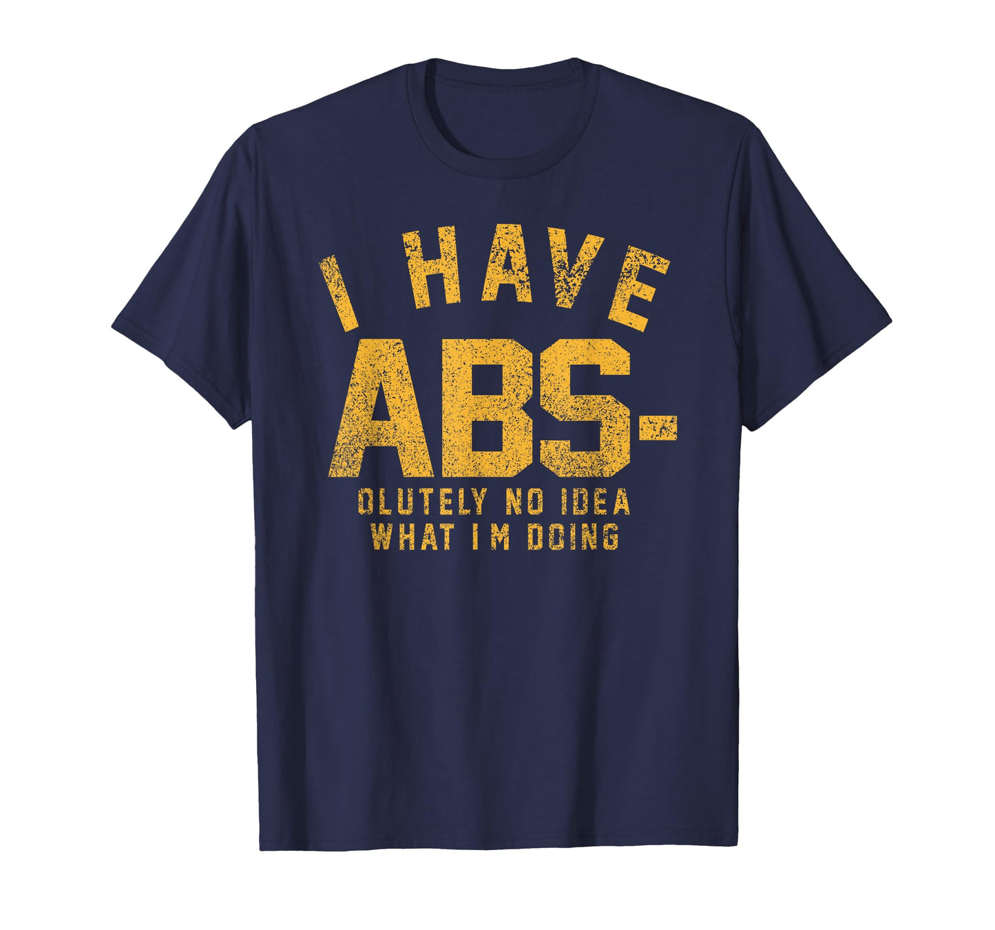 Funny - I Have Abs-olutely No Idea What I'm Doing T-Shirt