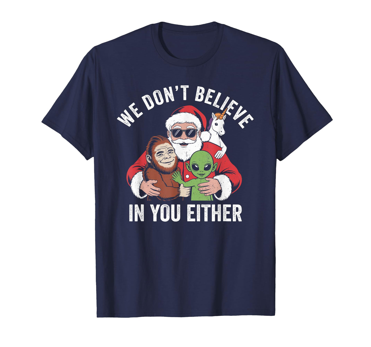 We Don't Believe in You Either Bigfoot Santa Alien Unicorn T-Shirt