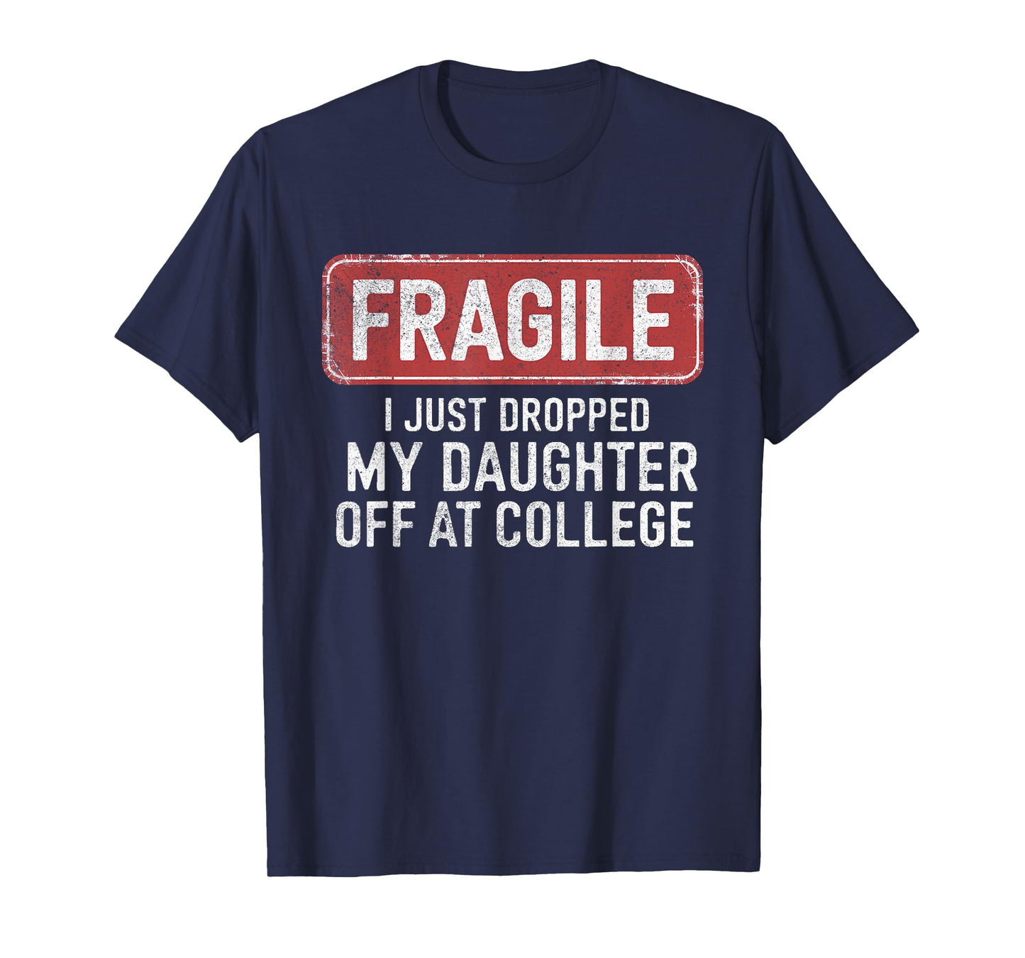 Fragile I Just Dropped My Daughter Off at College Funny T-Shirt
