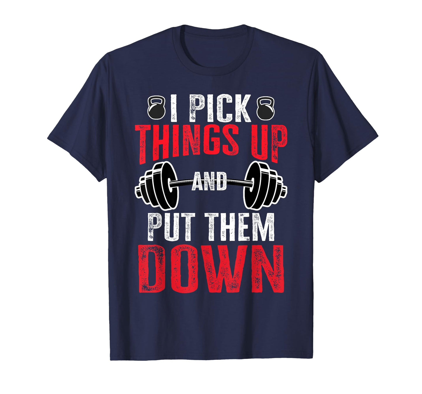 I Pick Things Up And Put Them Down Funny Gym Workout T-Shirt