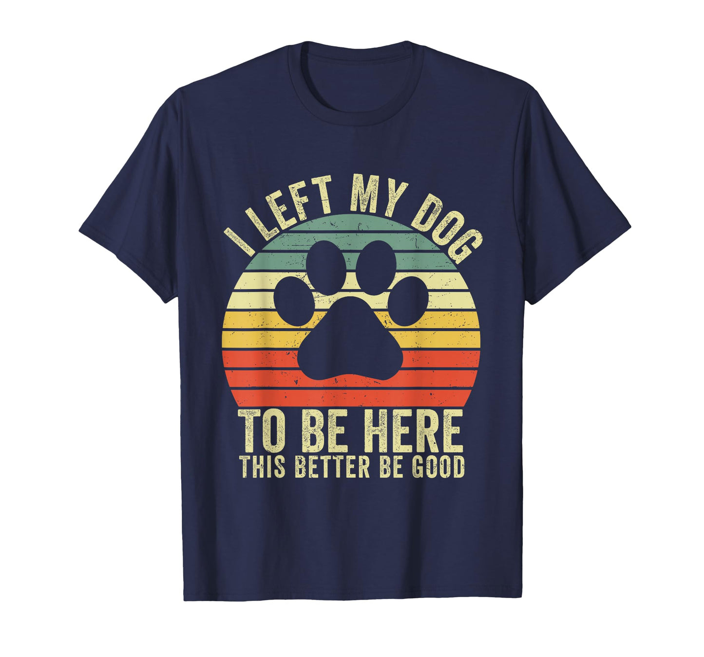 I Left My Dog To Be Here This Better Be Good Vintage Dog T-Shirt