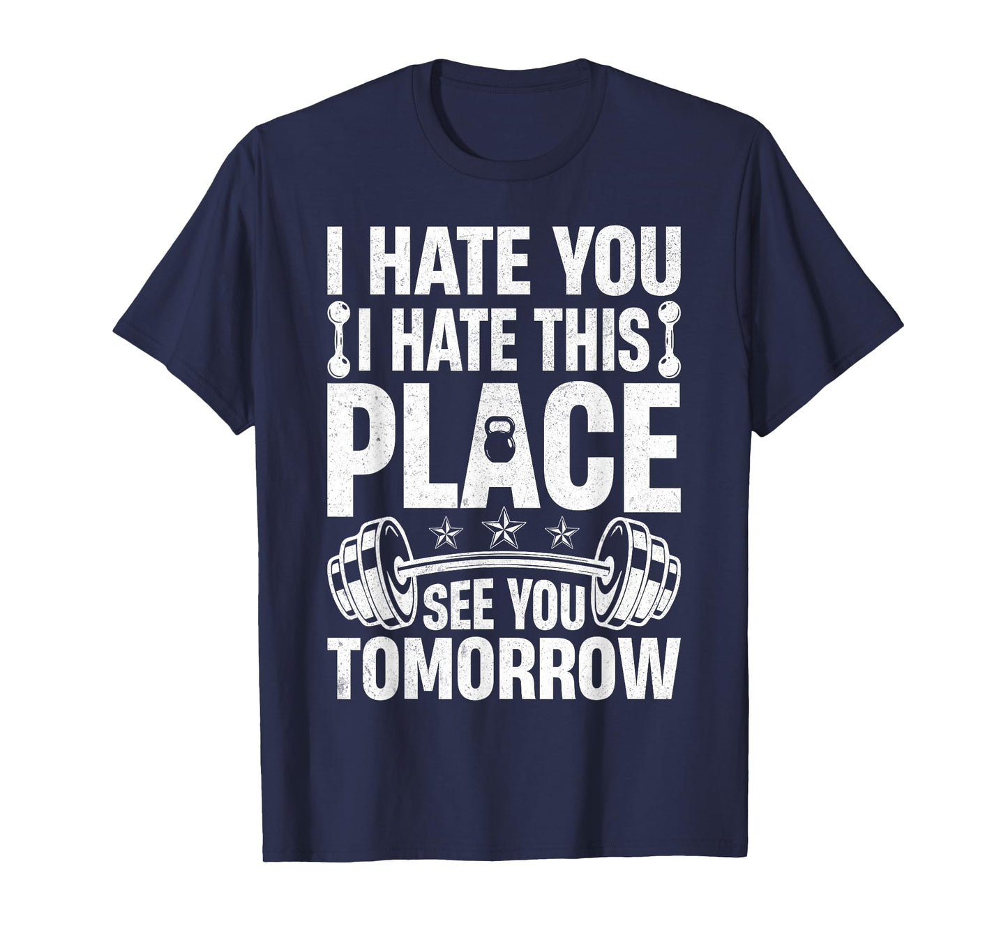 I Hate You I Hate This Place See You Tomorrow Gym Fitness T-Shirt