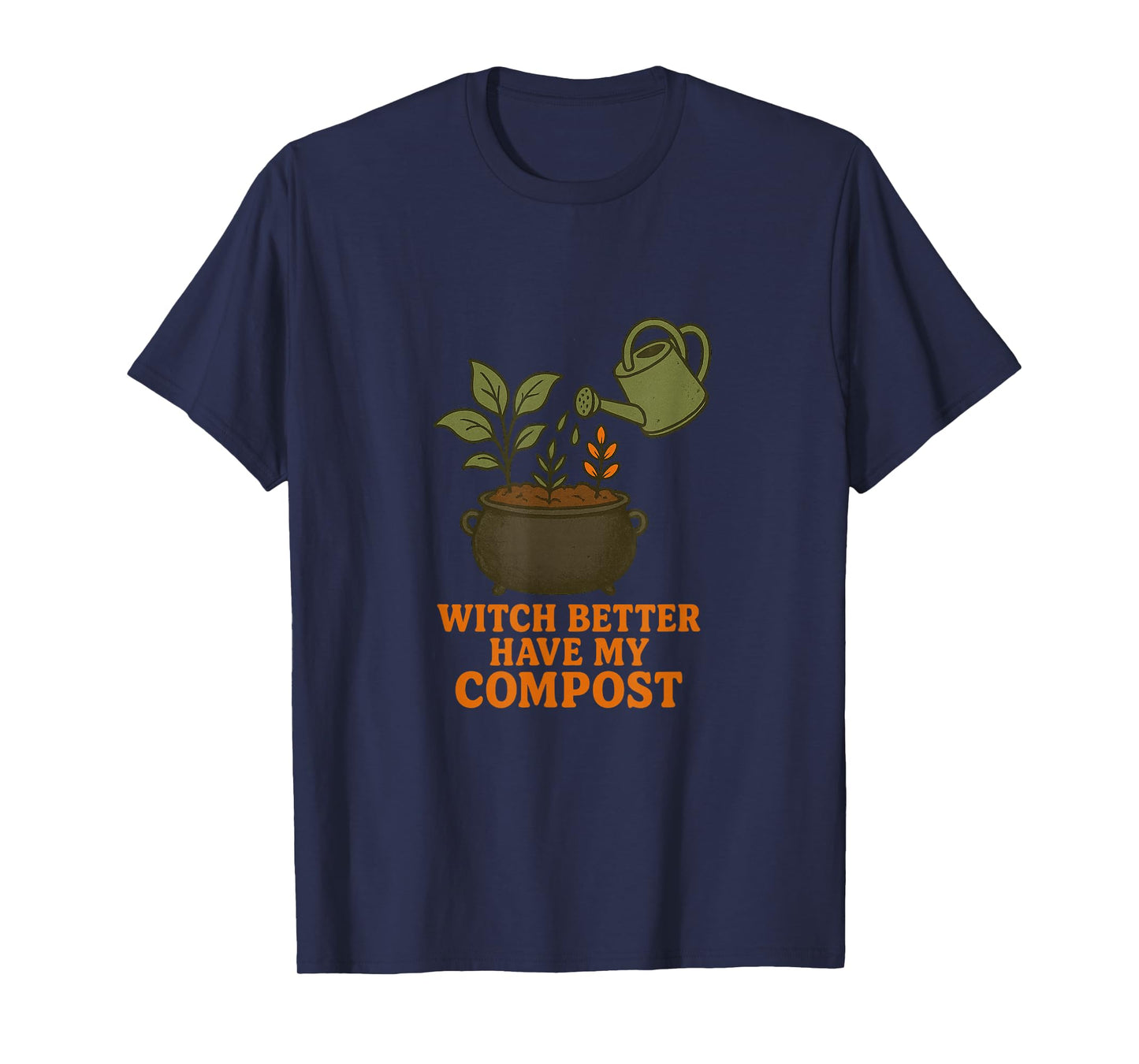 Witch Better Have My Compost - Funny Plant Watering Design T-Shirt
