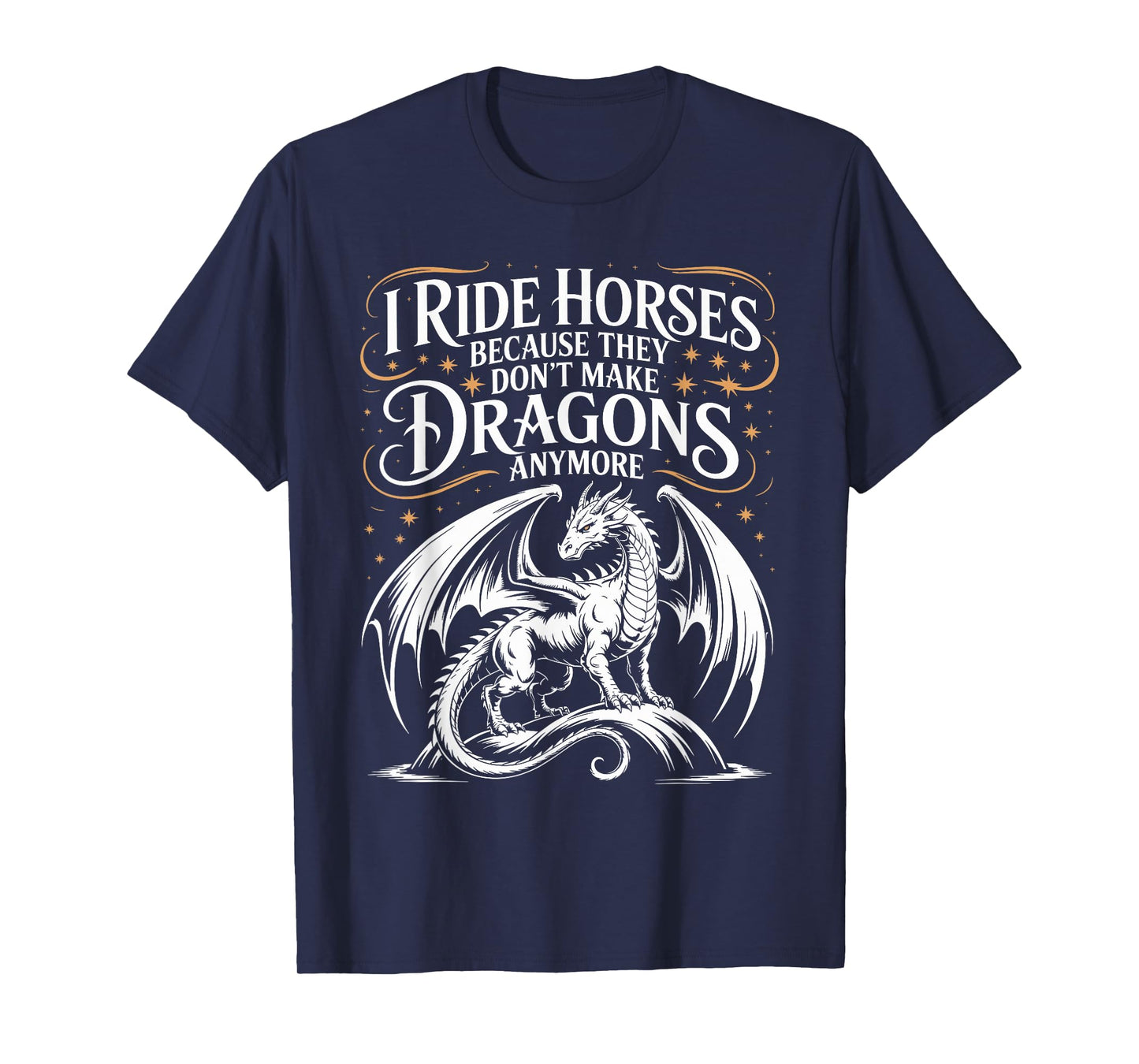 I Ride Horses Because They Don't Make Dragons Anymore T-Shirt