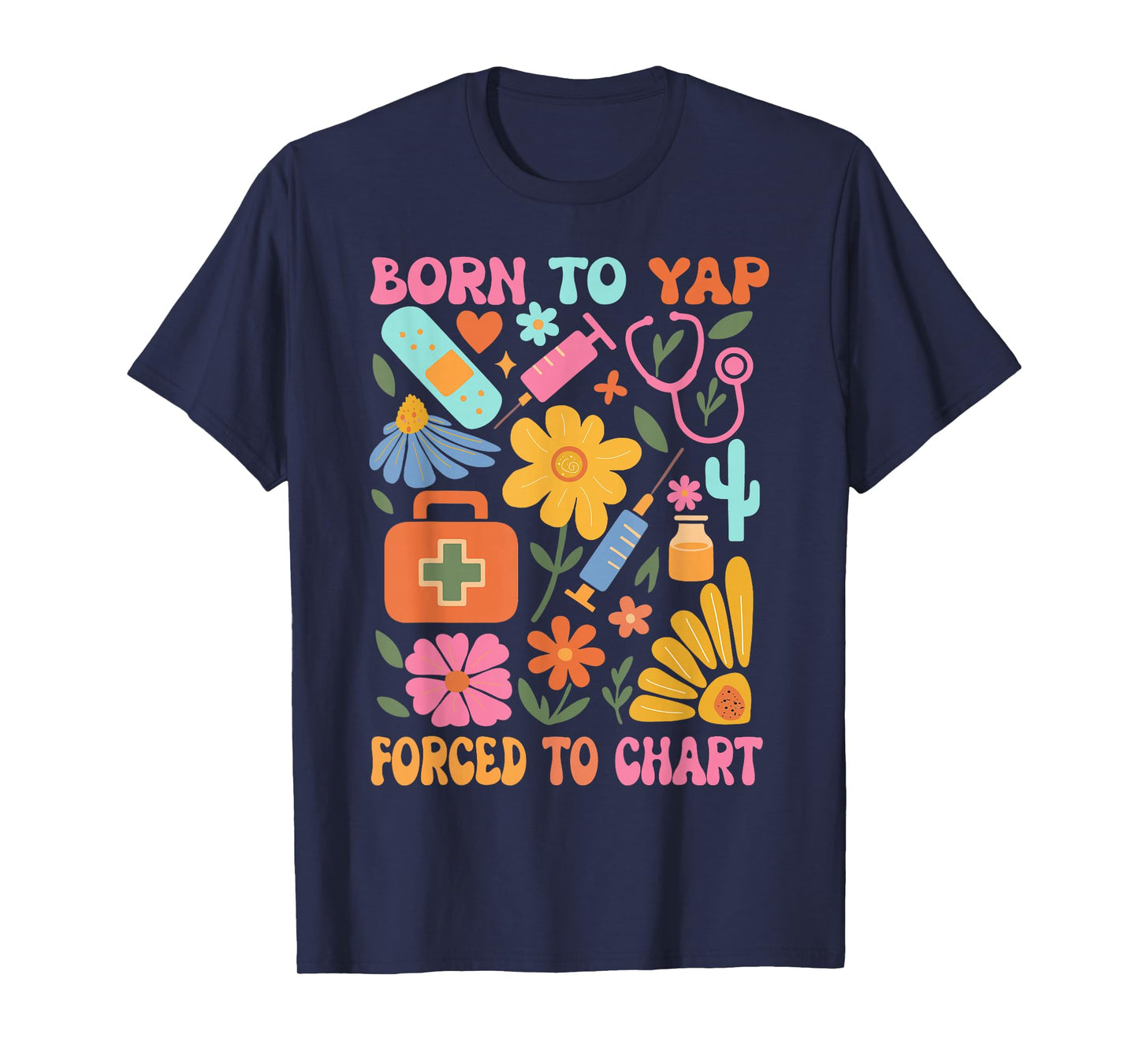 Born to Yap Forced to Chart Funny Vintage Nurses Boho Flower T-Shirt