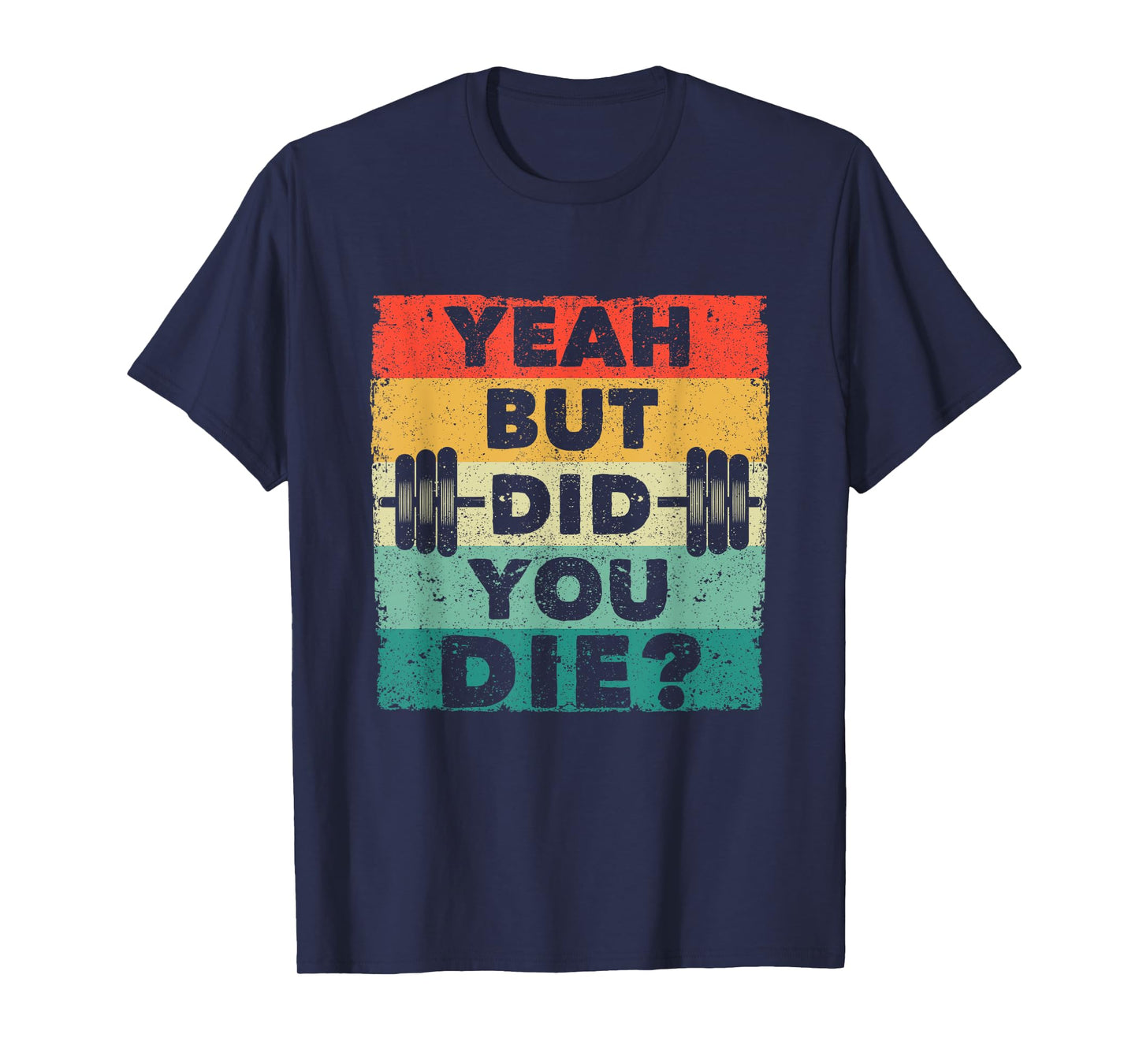 Funny Gym Workout Humor Motivational Yeah But Did You Die T-Shirt