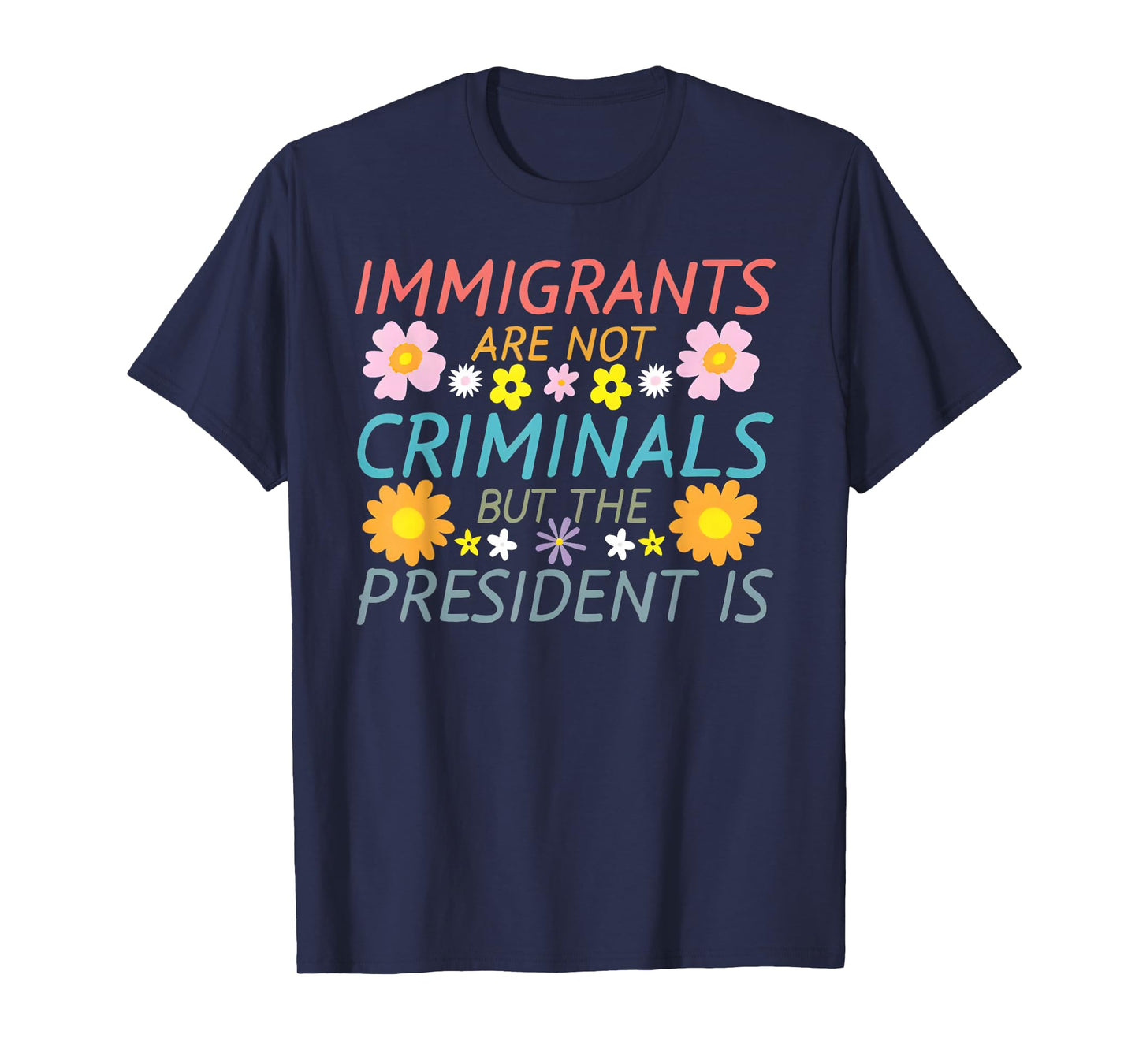 Immigrants Are Not Criminals But The President Is T-Shirt