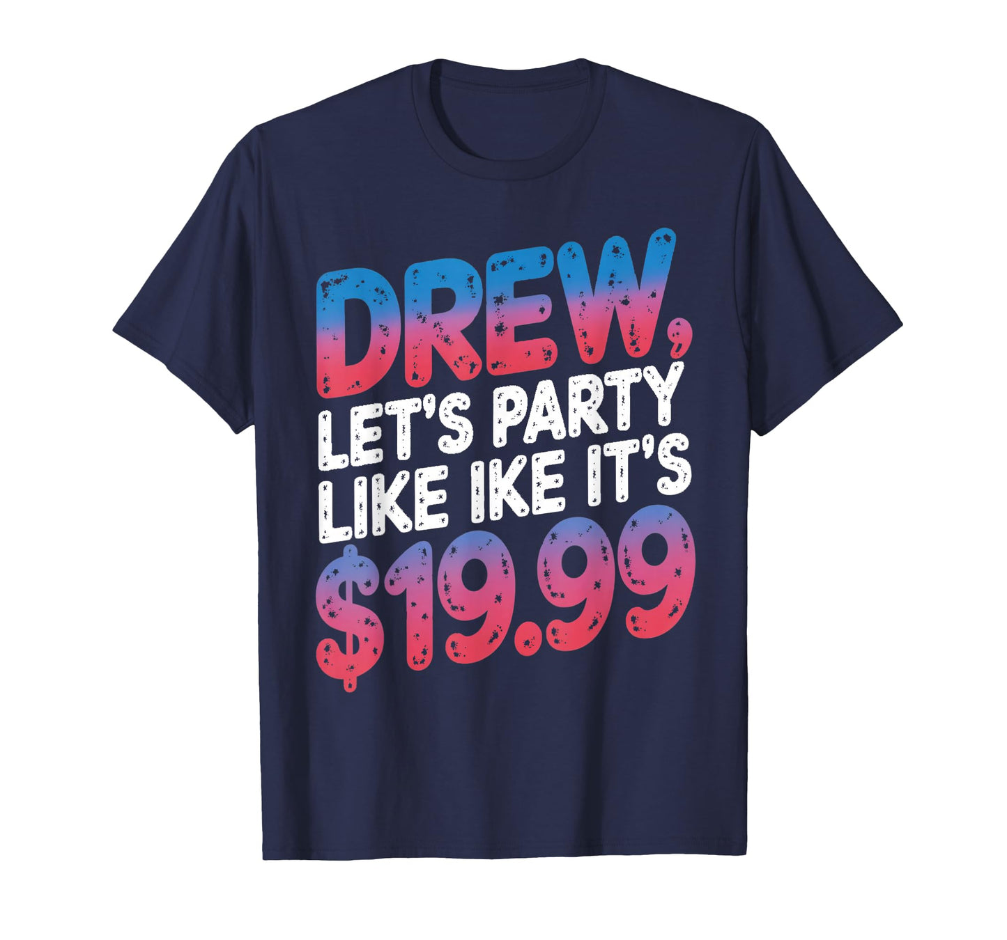 Drew let's party like it's $19.99 Enthusiastic Phrase T-Shirt