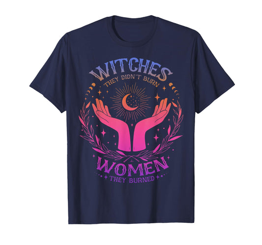 They Didn't Burn Witches They Burned Women - Feminist Witch T-Shirt