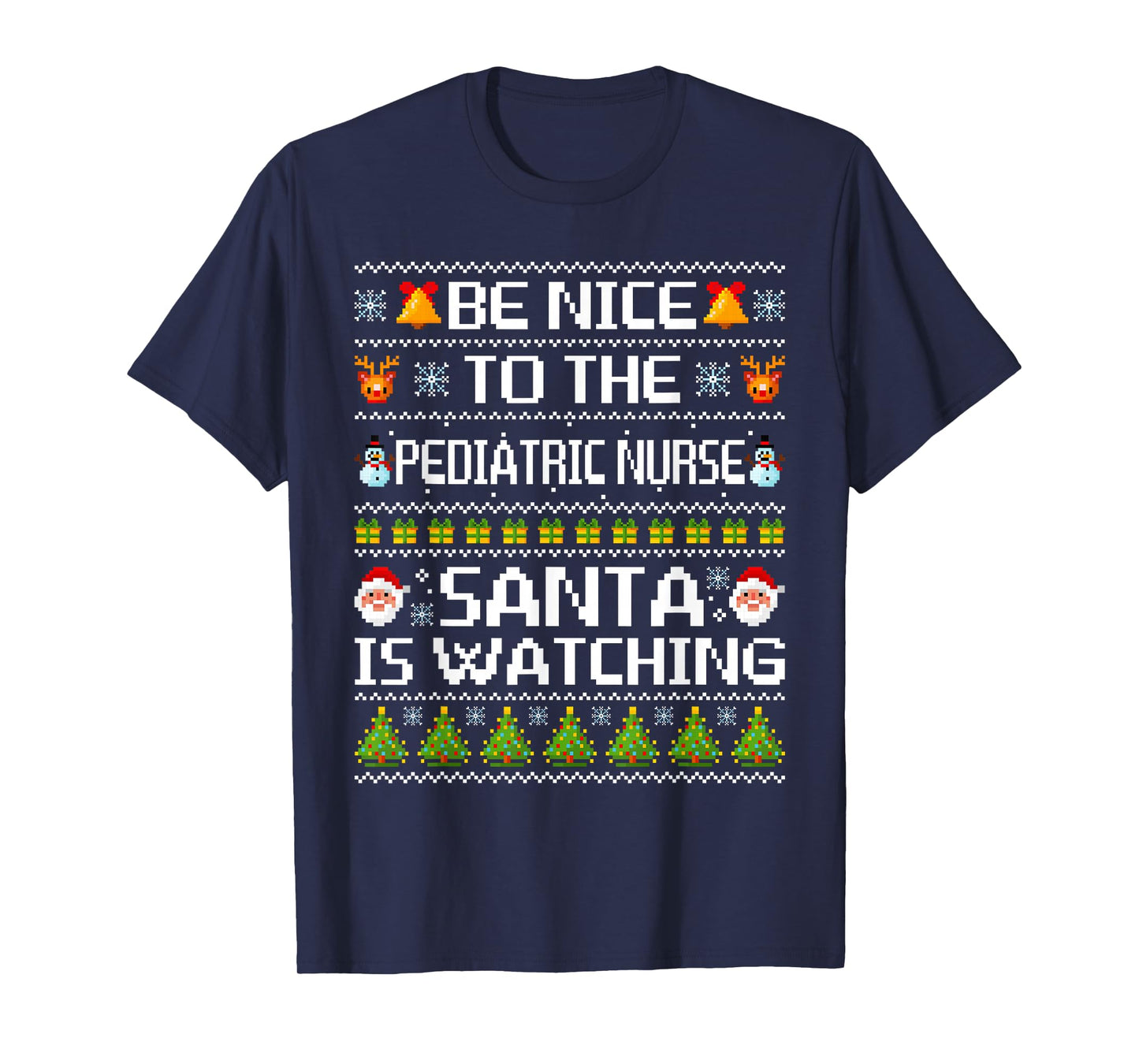 Be Nice to The Pediatric Nurse Santa's Watching Ugly Sweater T-Shirt