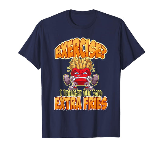 Exercise I Thought You Said Extra Fries Workout Gym Funny T-Shirt