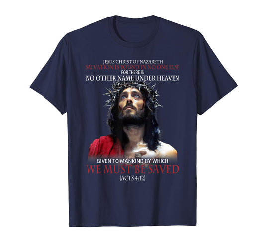 Jesus Christ Of Nazareth Salvation Is Found In No One Else T-Shirt