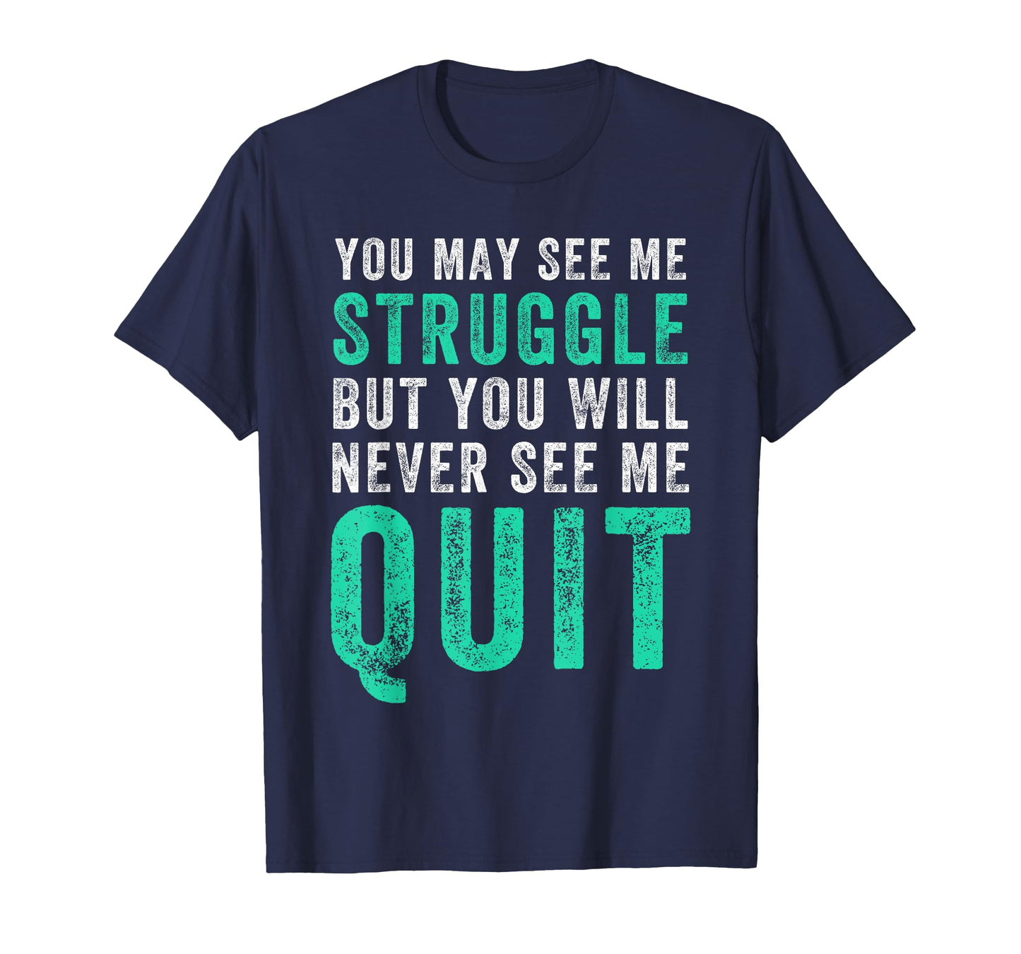 You May See Me Struggle But You Will Never See Me Quit Shirt T-Shirt