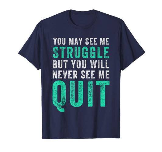 You May See Me Struggle But You Will Never See Me Quit Shirt T-Shirt