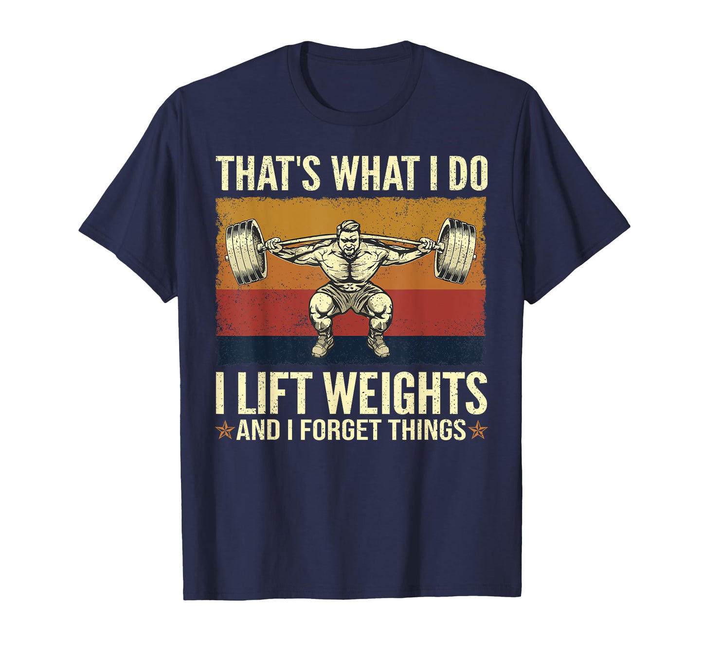That's What I Do I Lift Weights And I Forget Things T-Shirt