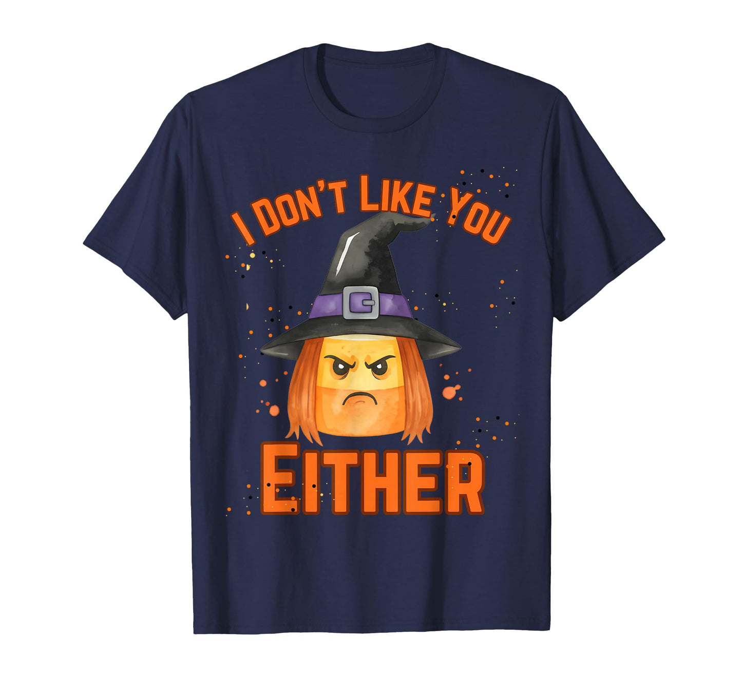 Halloween Candy Corn Witch I Don’t Like You Either Funny T-Shirt