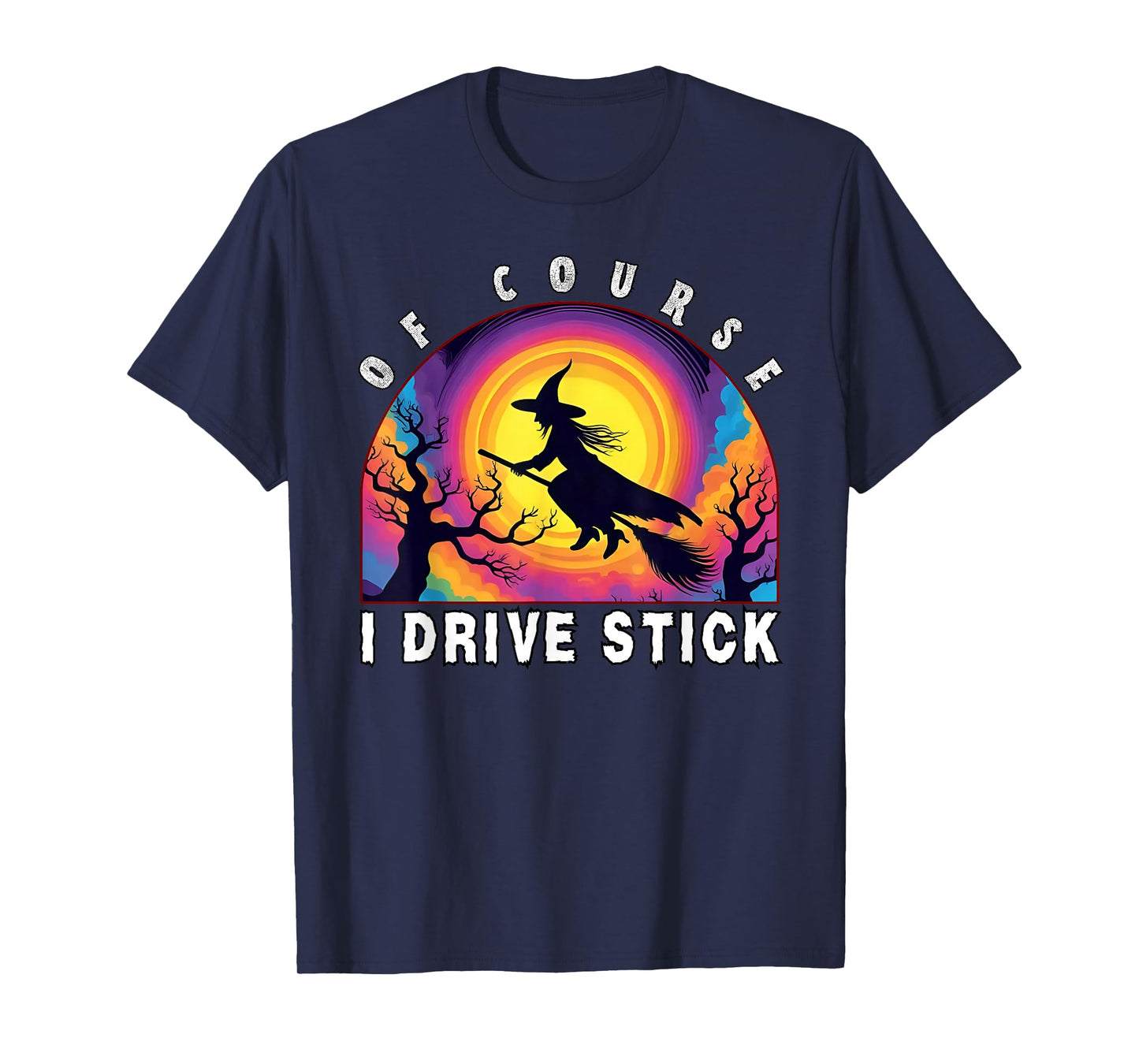 of Course I Drive Stick, Witches Brookstick Funny Halloween T-Shirt