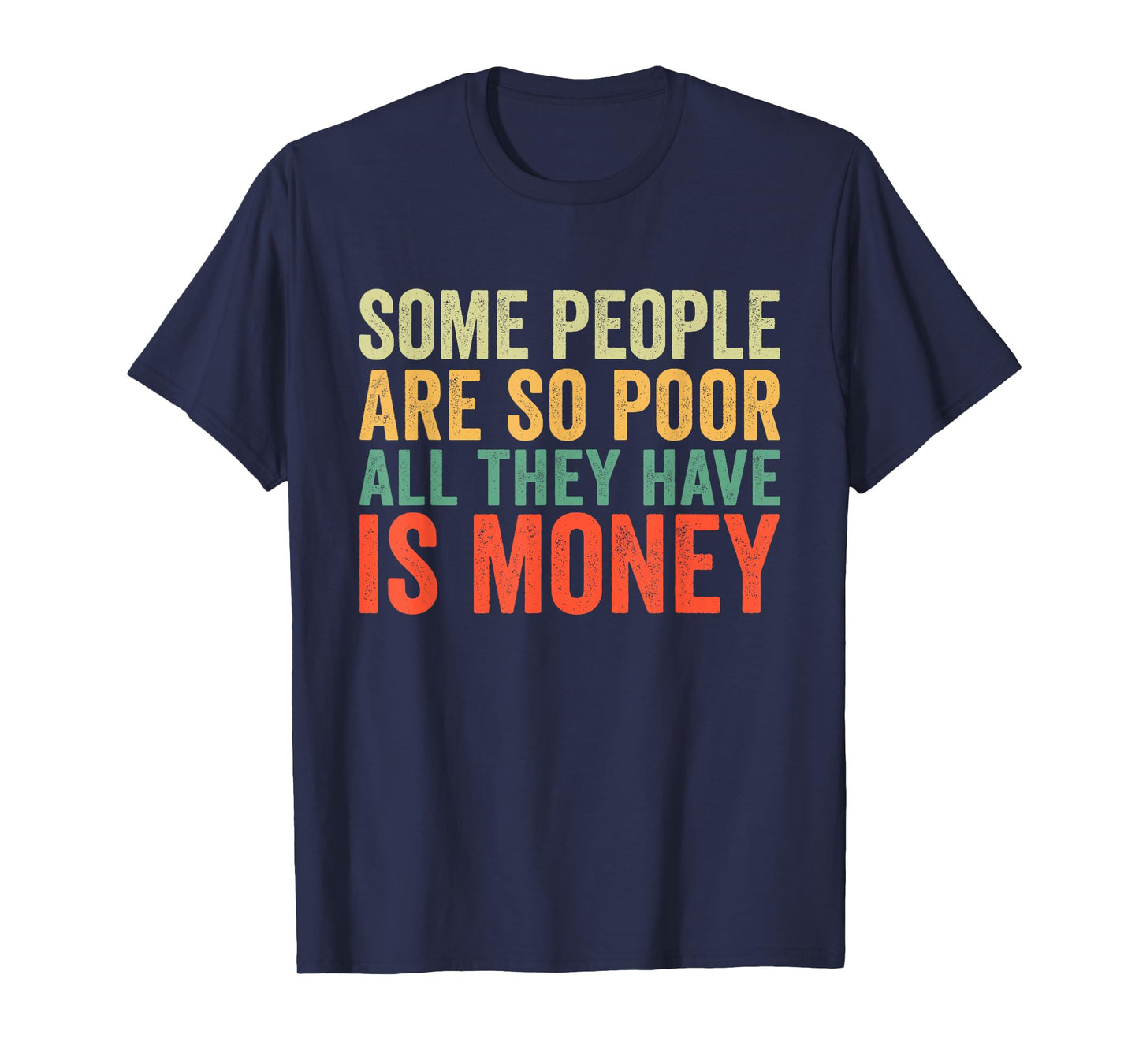 Some People Are So Poor All They Have Is Money Vintage T-Shirt