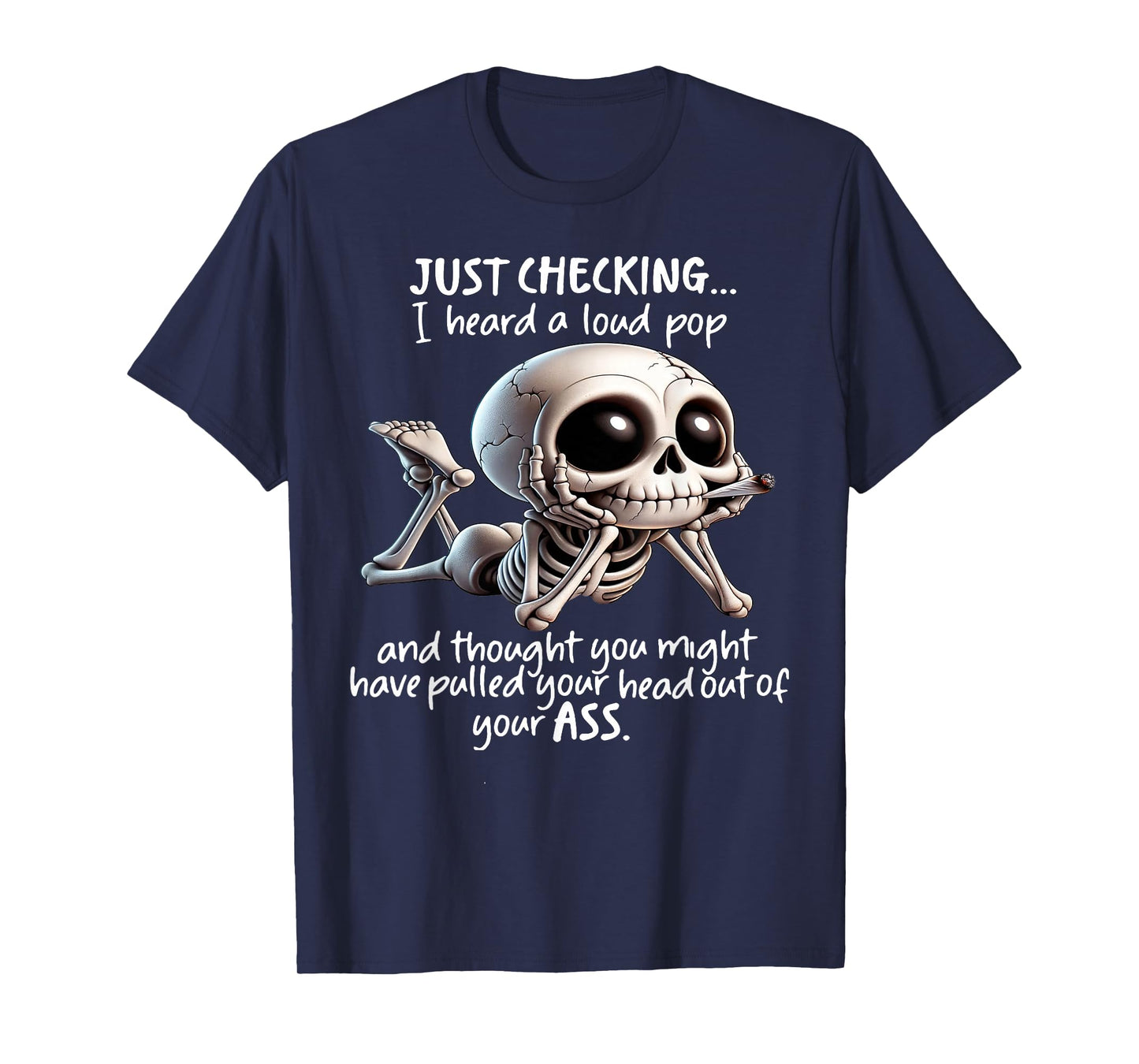 Skeleton Just Checking I Heard A Loud Pop and Thought You T-Shirt