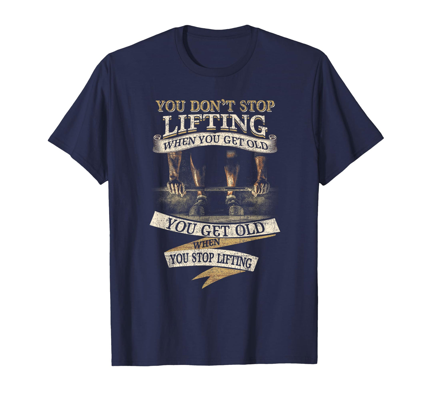 You Don't Stop Lifting When You Get Old Funny Weightlifting T-Shirt