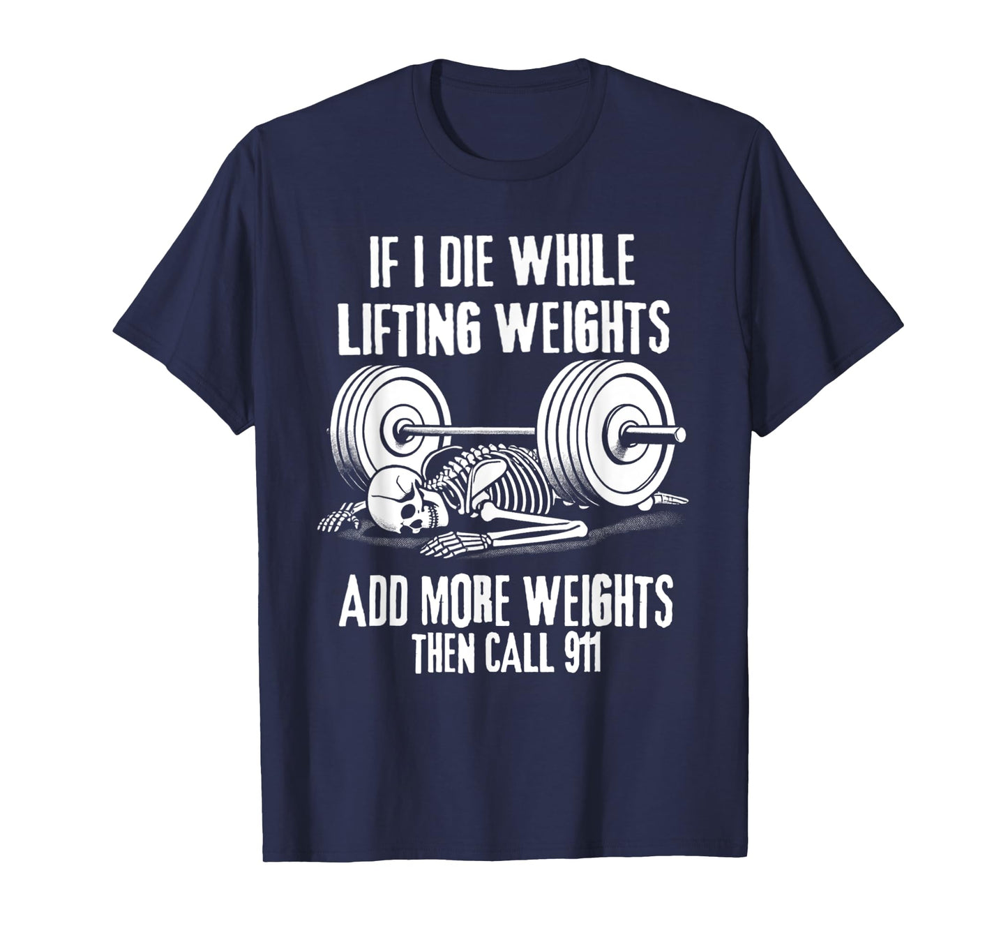 IF I DIE WHILE LIFTING ADD MORE WEIGHTS THEN CALL 911 Funny T-Shirt