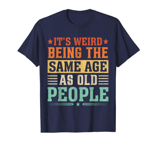 It's Weird Being The Same Age As Old People Vintage T-Shirt