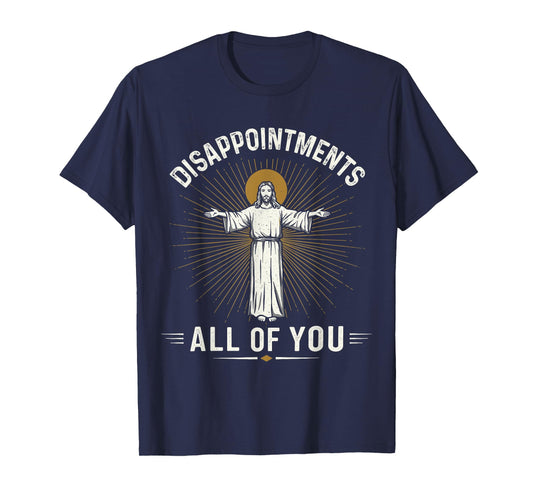Disappointments Jesus All Of You Christian Religion Meme Tee T-Shirt