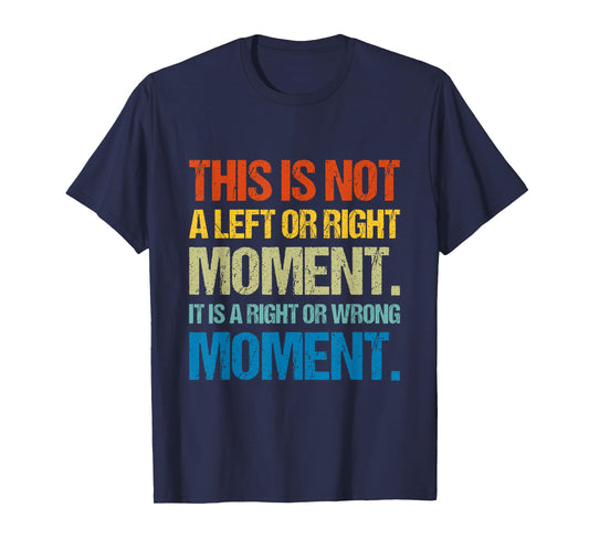 This Is Not A Left Or Right Moment It Is a Right Or Wrong T-Shirt