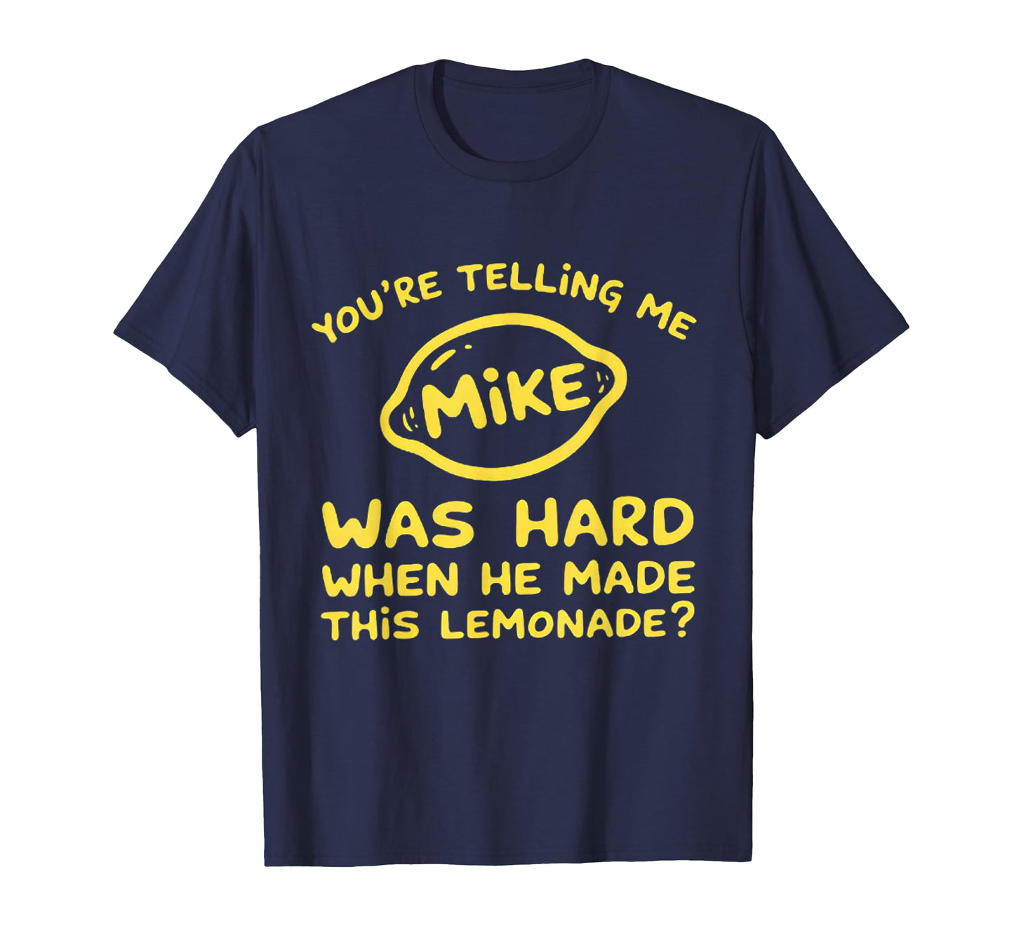 You're Telling me Mike was Hard When he Made This Lemonade T-Shirt