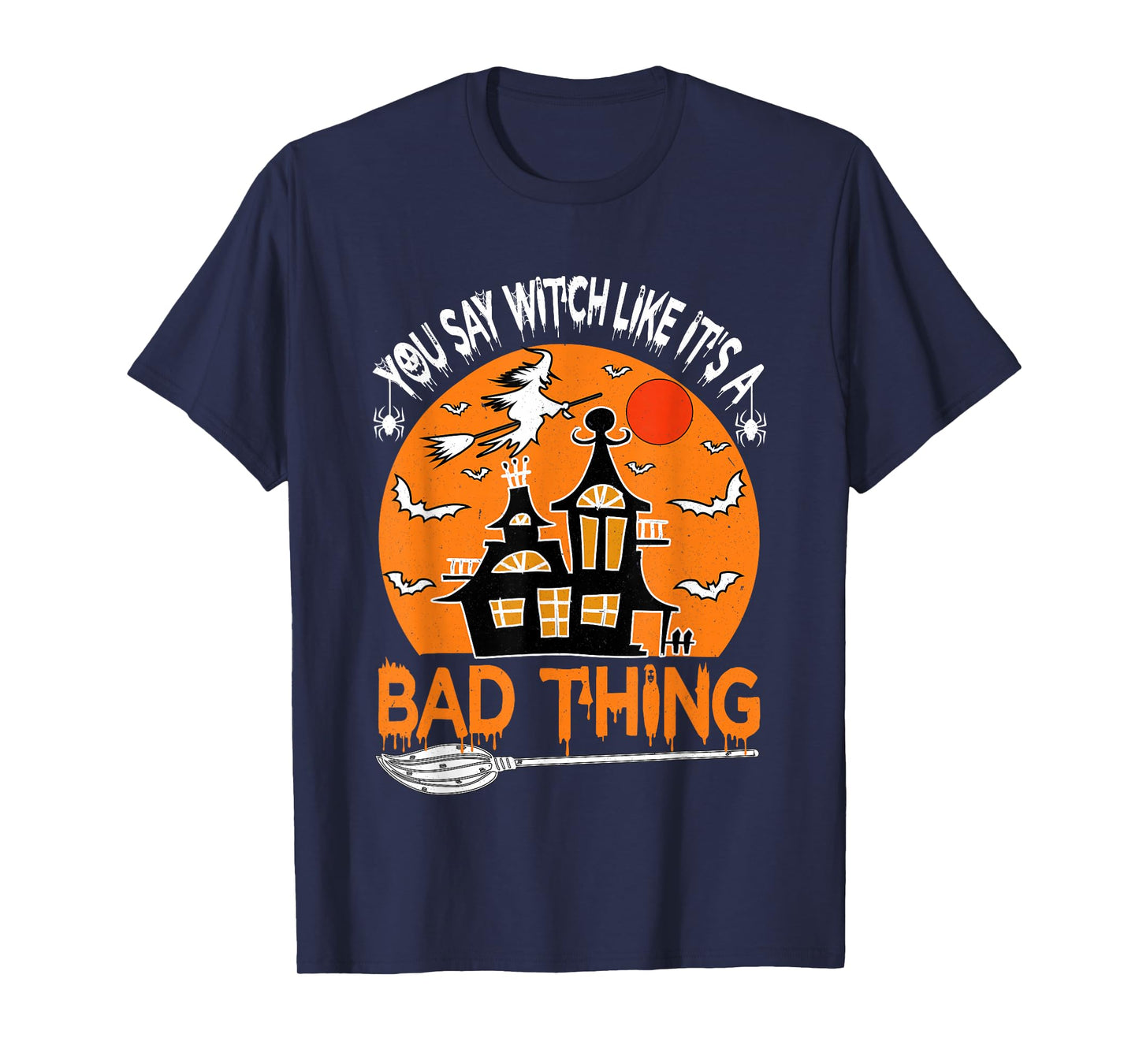 You Say Witch Like It's A Bad Thing Vintage Funny Halloween T-Shirt
