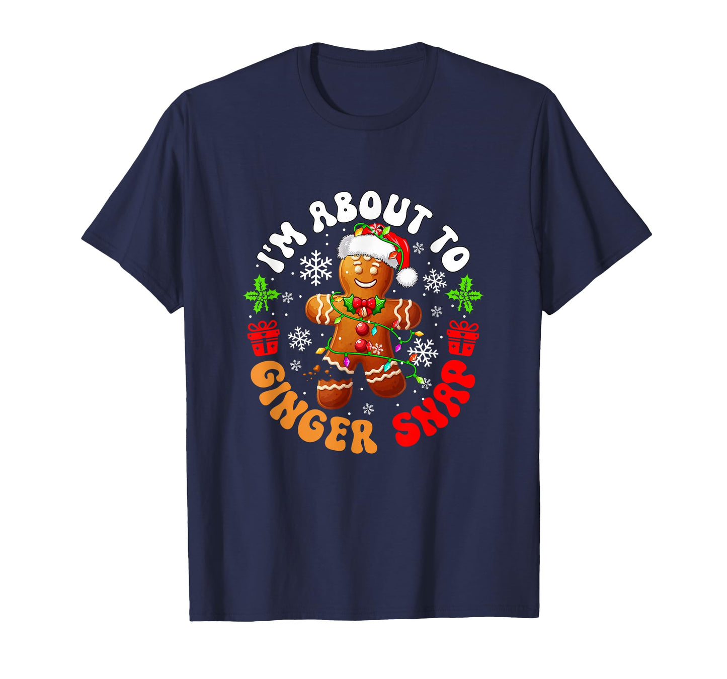 I'm About to Ginger Snap Christmas Santa Gingerbread Baker T-Shirt