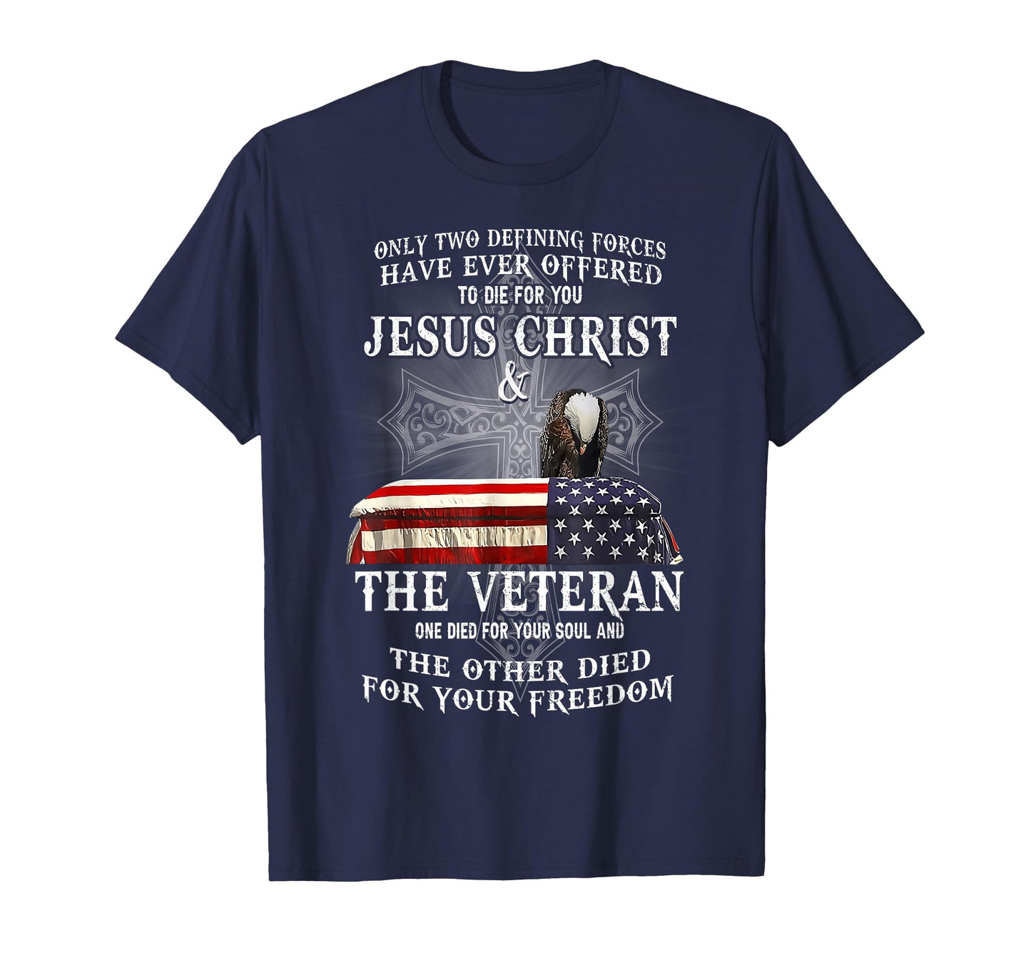 Two Defining Forces Have Ever Offered To Die For You Veteran T-Shirt