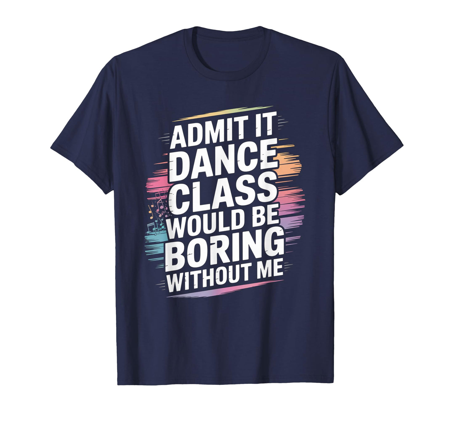 Admit It Dance Class Would Be Boring Without Me Funny Dancer T-Shirt