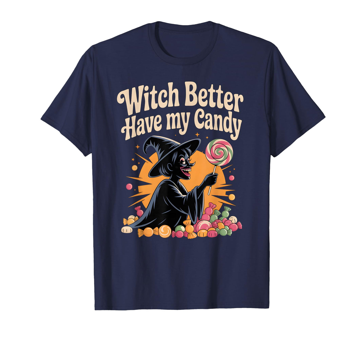Witch Better Have My Candy Funny Halloween Trick Or Treat T-Shirt