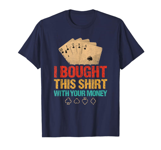 I Bought This With Your Money Funny Poker T-Shirt